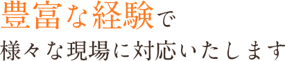 豊富な経験で様々な現場に対応いたします